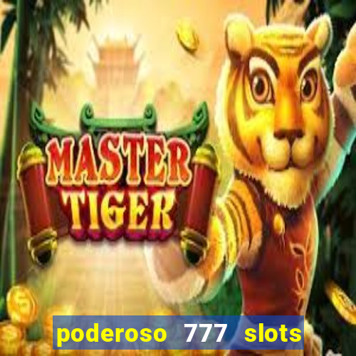 poderoso 777 slots paga mesmo